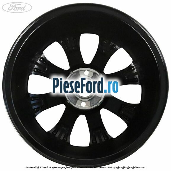 Janta aliaj 17 inch, 8 spite negru Ford Fiesta 2013-2017 1.0 EcoBoost 100 cp SFJA, SFJB, SFJC, SFJD benzina