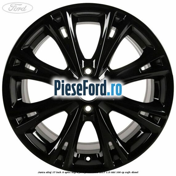 Janta aliaj 17 inch, 8 spite negru Ford Fiesta 2013-2017 1.5 TDCi 100 cp Janta aliaj 17 inch, 8 spite negru Ford Fiesta 2013-2017 1.5 TDCi 100 cp XUJH diesel