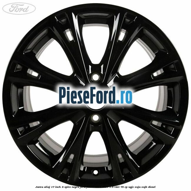 Janta aliaj 17 inch, 8 spite negru Ford Fiesta 2013-2017 1.5 TDCi 75 cp UGJC, XUJA, XUJB diesel