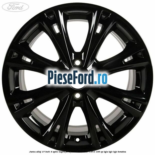 Janta aliaj 17 inch, 8 spite negru Ford Fiesta 2013-2017 1.6 Ti 105 cp IQJA, IQJC, IQJE benzina