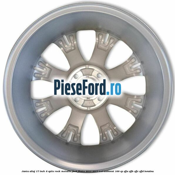 Janta aliaj 17 inch, 8 spite rock metallic Ford Fiesta 2013-2017 1.0 EcoBoost 100 cp Janta aliaj 17 inch, 8 spite rock metallic Ford Fiesta 2013-2017 1.0 EcoBoost 100 cp SFJA, SFJB, SFJC, SFJD benzina