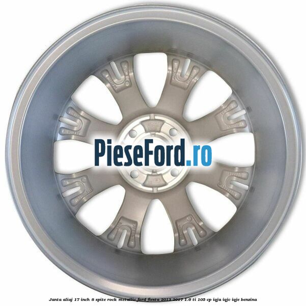 Janta aliaj 17 inch, 8 spite rock metallic Ford Fiesta 2013-2017 1.6 Ti 105 cp IQJA, IQJC, IQJE benzina