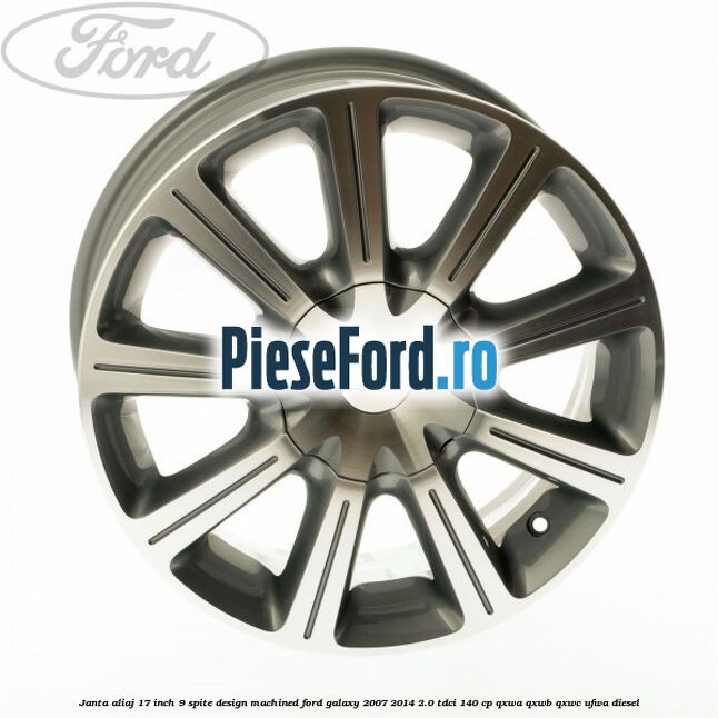 Janta aliaj 17 inch, 9 spite, design Machined Ford Galaxy 2007-2014 2.0 TDCi 140 cp QXWA, QXWB, QXWC, UFWA diesel