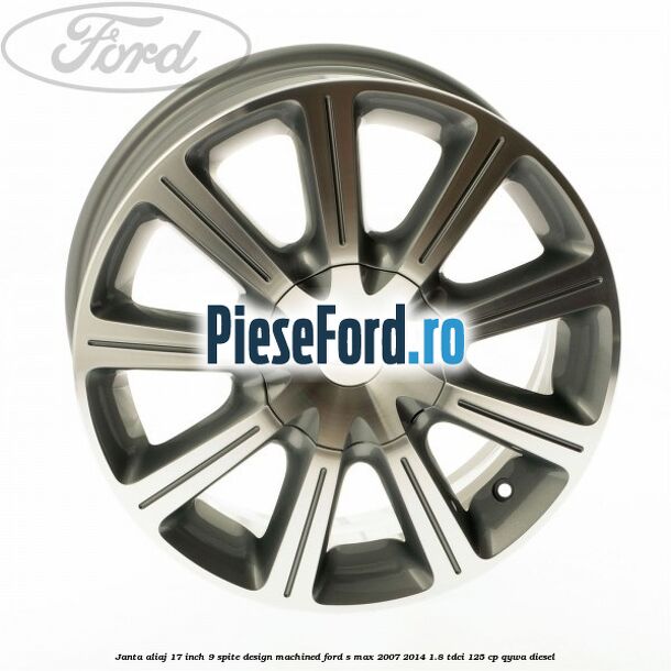Janta aliaj 17 inch, 9 spite, design Machined Ford S-Max 2007-2014 1.8 TDCi 125 cp QYWA diesel
