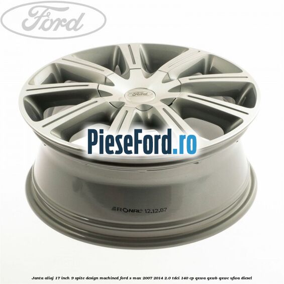 Janta aliaj 17 inch, 9 spite, design Machined Ford S-Max 2007-2014 2.0 TDCi 140 cp Janta aliaj 17 inch, 9 spite, design Machined Ford S-Max 2007-2014 2.0 TDCi 140 cp QXWA, QXWB, QXWC, UFWA diesel
