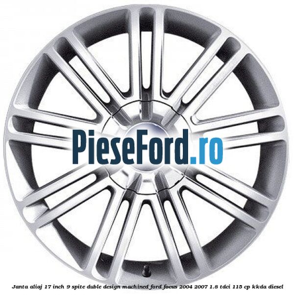 Janta aliaj 17 inch, 9 spite duble, design Machined Ford Focus 2004-2007 1.8 TDCi 115 cp Janta aliaj 17 inch, 9 spite duble, design Machined Ford Focus 2004-2007 1.8 TDCi 115 cp KKDA diesel