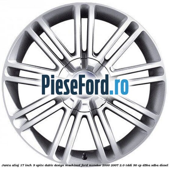Janta aliaj 17 inch, 9 spite duble, design Machined Ford Mondeo 2000-2007 2.0 TDDI 90 cp D5BA, SDBA diesel