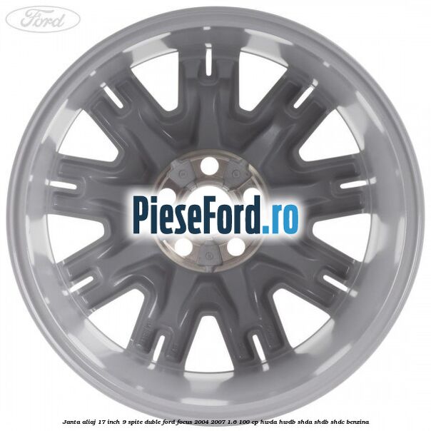 Janta aliaj 17 inch, 9 spite duble Ford Focus 2004-2007 1.6 100 cp HWDA, HWDB, SHDA, SHDB, SHDC benzina