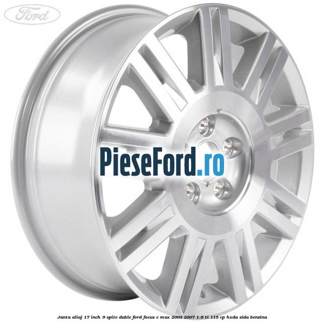 Janta aliaj 17 inch, 9 spite duble Ford Focus C-Max 2003-2007 1.6 Ti 115 cp HXDA, SIDA benzina