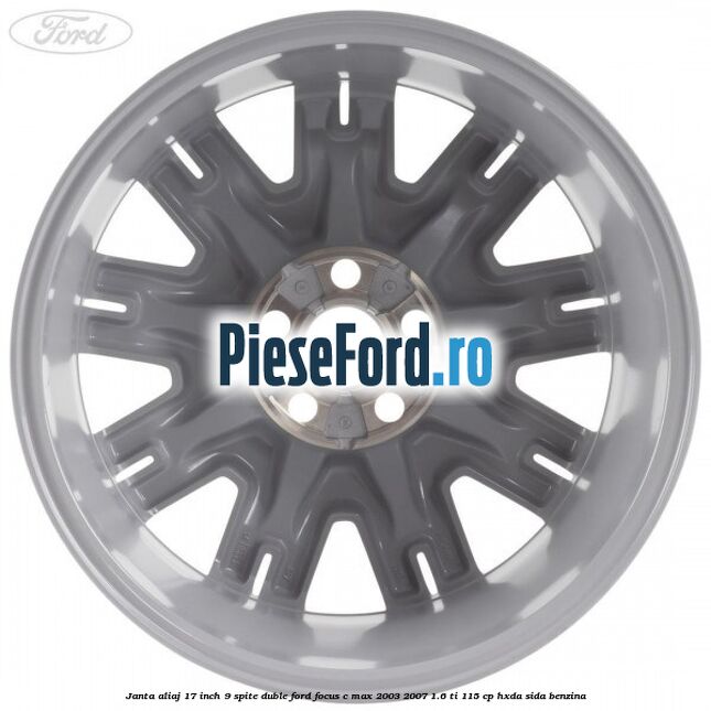 Janta aliaj 17 inch, 9 spite duble Ford Focus C-Max 2003-2007 1.6 Ti 115 cp Janta aliaj 17 inch, 9 spite duble Ford Focus C-Max 2003-2007 1.6 Ti 115 cp HXDA, SIDA benzina