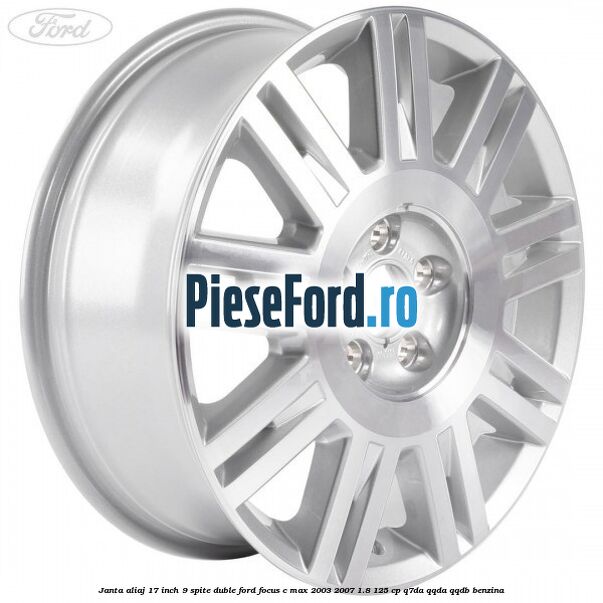 Janta aliaj 17 inch, 9 spite duble Ford Focus C-Max 2003-2007 1.8 125 cp Q7DA, QQDA, QQDB benzina