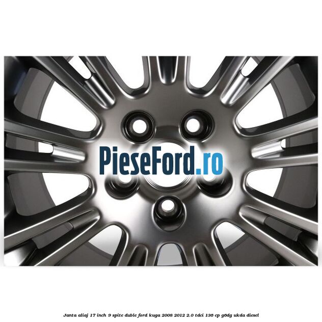 Janta aliaj 17 inch, 9 spite duble Ford Kuga 2008-2012 2.0 TDCi 136 cp G6DG, UKDA diesel