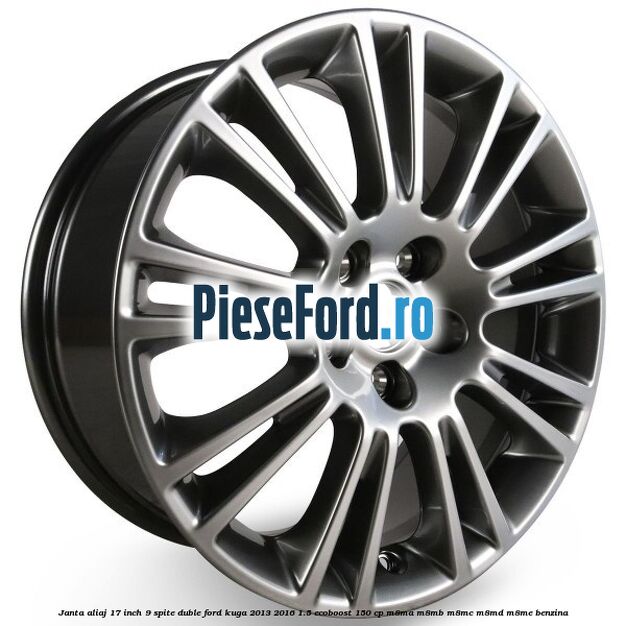 Janta aliaj 17 inch, 9 spite duble Ford Kuga 2013-2016 1.5 EcoBoost 150 cp M8MA, M8MB, M8MC, M8MD, M8ME benzina