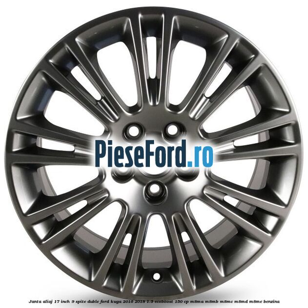 Janta aliaj 17 inch, 9 spite duble Ford Kuga 2016-2018 1.5 EcoBoost 150 cp M8MA, M8MB, M8MC, M8MD, M8ME benzina