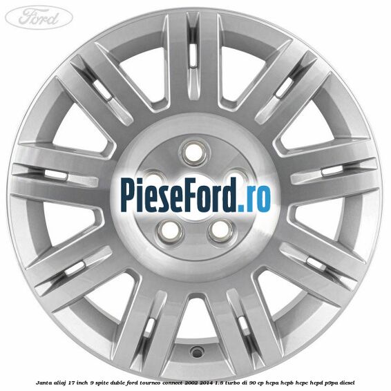 Janta aliaj 17 inch, 9 spite duble Ford Tourneo Connect 2002-2014 1.8 Turbo Di 90 cp Janta aliaj 17 inch, 9 spite duble Ford Tourneo Connect 2002-2014 1.8 Turbo Di 90 cp HCPA, HCPB, HCPC, HCPD, P9PA diesel