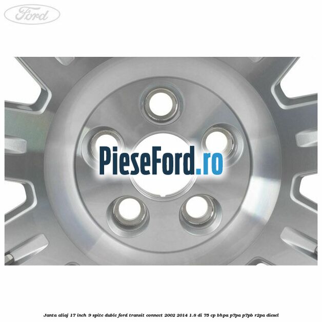 Janta aliaj 17 inch, 9 spite duble Ford Transit Connect 2002-2014 1.8 Di 75 cp BHPA, P7PA, P7PB, R2PA diesel