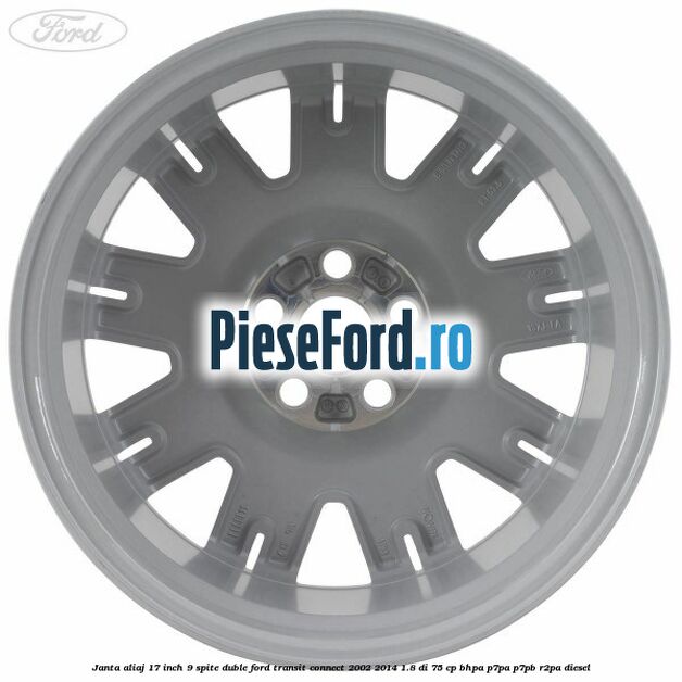Janta aliaj 17 inch, 9 spite duble Ford Transit Connect 2002-2014 1.8 Di 75 cp BHPA, P7PA, P7PB, R2PA diesel
