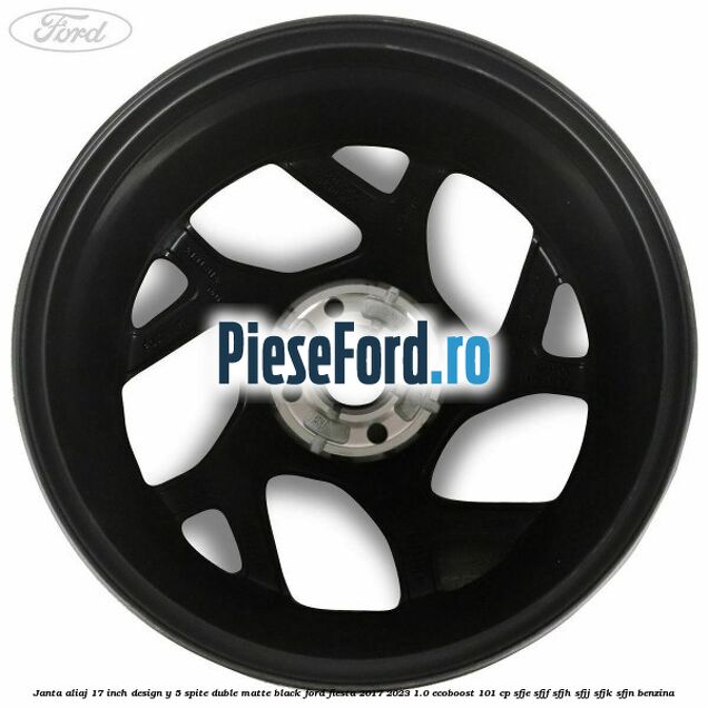 Janta aliaj 17 inch, design Y 5 spite duble matte black Ford Fiesta 2017-2023 1.0 EcoBoost 101 cp Janta aliaj 17 inch, design Y 5 spite duble matte black Ford Fiesta 2017-2023 1.0 EcoBoost 101 cp SFJE, SFJF, SFJH, SFJJ, SFJK, SFJN benzina