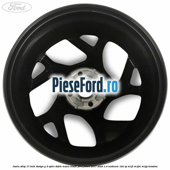 Janta aliaj 17 inch, design Y 5 spite duble matte black Ford Fiesta 2017-2023 1.0 EcoBoost 124 cp M1JL, M1JM, M1JP benzina