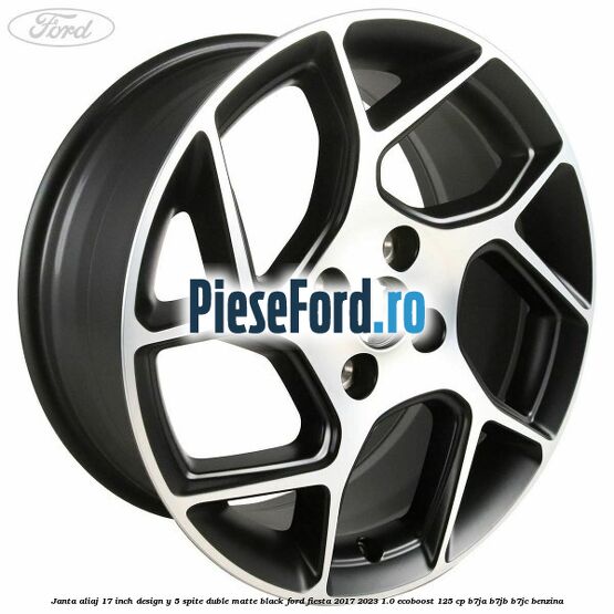 Janta aliaj 17 inch, design Y 5 spite duble matte black Ford Fiesta 2017-2023 1.0 EcoBoost 125 cp B7JA, B7JB, B7JC benzina
