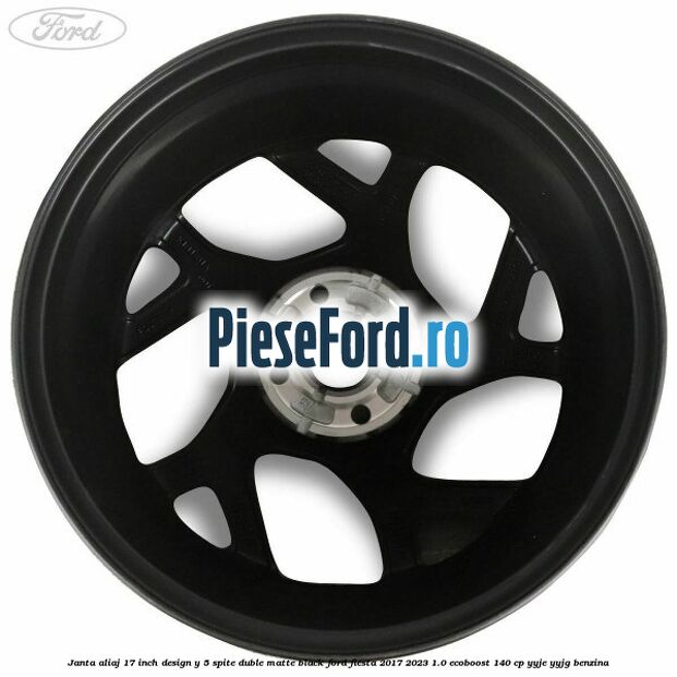 Janta aliaj 17 inch, design Y 5 spite duble matte black Ford Fiesta 2017-2023 1.0 EcoBoost 140 cp YYJE, YYJG benzina