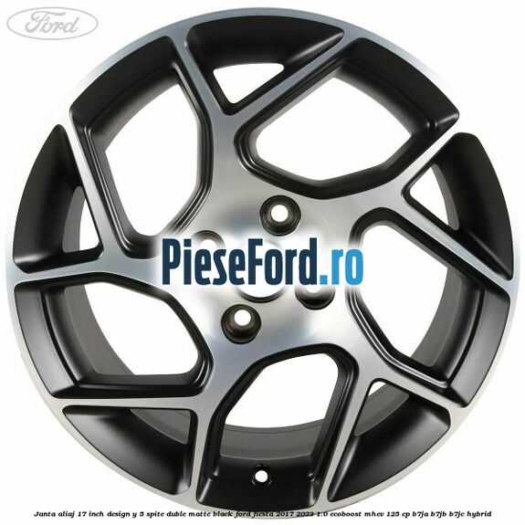 Janta aliaj 17 inch, design Y 5 spite duble matte black Ford Fiesta 2017-2023 1.0 EcoBoost mHEV 125 cp B7JA, B7JB, B7JC Hybrid