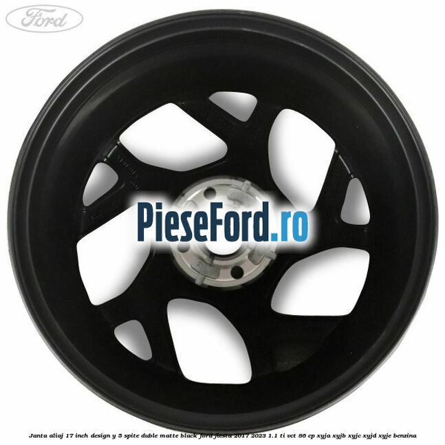 Janta aliaj 17 inch, design Y 5 spite duble matte black Ford Fiesta 2017-2023 1.1 Ti-VCT 86 cp XYJA, XYJB, XYJC, XYJD, XYJE benzina