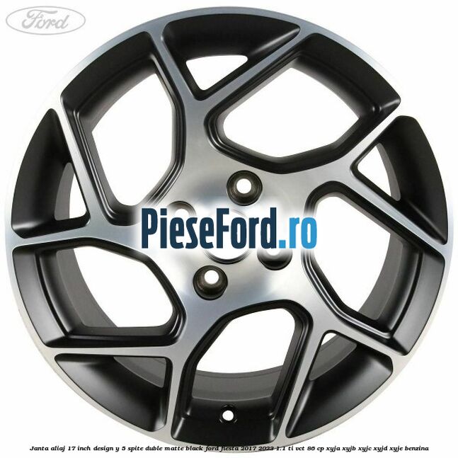 Janta aliaj 17 inch, design Y 5 spite duble matte black Ford Fiesta 2017-2023 1.1 Ti-VCT 86 cp XYJA, XYJB, XYJC, XYJD, XYJE benzina