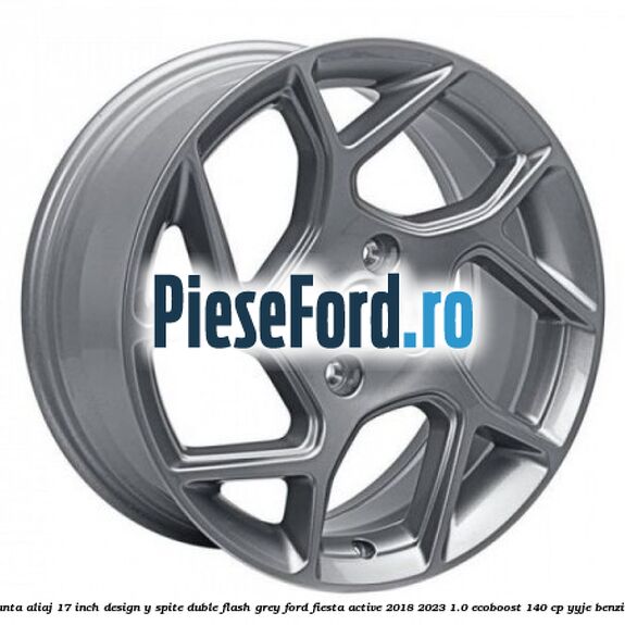 Janta aliaj 17 inch, design Y spite duble flash grey Ford Fiesta Active 2018-2023 1.0 EcoBoost 140 cp YYJE benzina