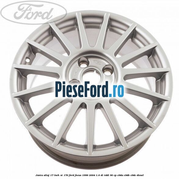 Janta aliaj 17 inch, ST 170 Ford Focus 1998-2004 1.8 DI/TDDi 90 cp Janta aliaj 17 inch, ST 170 Ford Focus 1998-2004 1.8 DI/TDDi 90 cp C9DA, C9DB, C9DC diesel