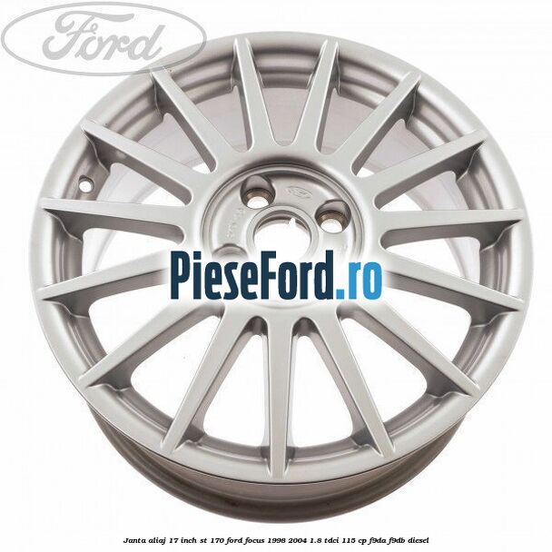 Janta aliaj 17 inch, ST 170 Ford Focus 1998-2004 1.8 TDCi 115 cp F9DA, F9DB diesel