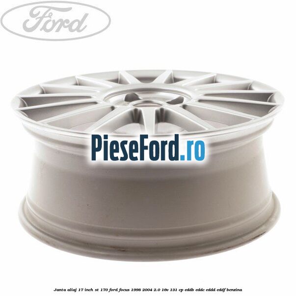 Janta aliaj 17 inch, ST 170 Ford Focus 1998-2004 2.0 16V 131 cp EDDB, EDDC, EDDD, EDDF benzina
