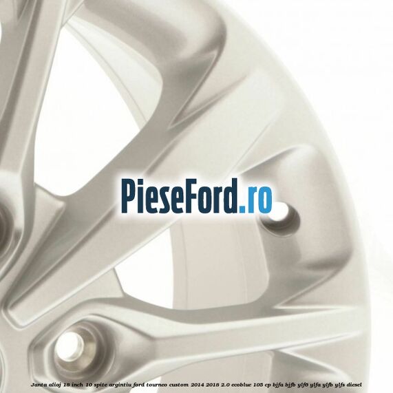Janta aliaj 18 inch, 10 spite argintiu Ford Tourneo Custom 2014-2018 2.0 EcoBlue 105 cp BJFA, BJFB, YLF6, YLFA, YLFB, YLFS diesel