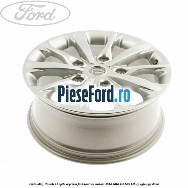 Janta aliaj 18 inch, 10 spite argintiu Ford Tourneo Custom 2014-2018 2.2 TDCi 125 cp CYF4, CYFF diesel