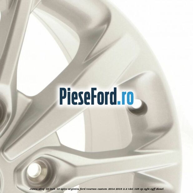 Janta aliaj 18 inch, 10 spite argintiu Ford Tourneo Custom 2014-2018 2.2 TDCi 125 cp CYF4, CYFF diesel