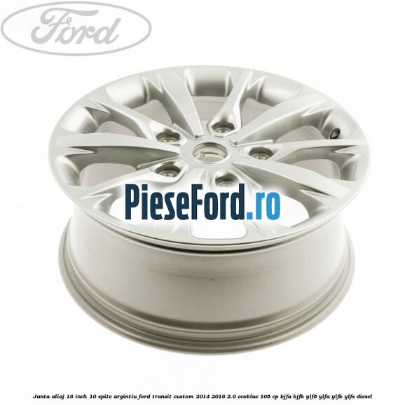 Janta aliaj 18 inch, 10 spite argintiu Ford Transit Custom 2014-2018 2.0 EcoBlue 105 cp BJFA, BJFB, YLF6, YLFA, YLFB, YLFS diesel