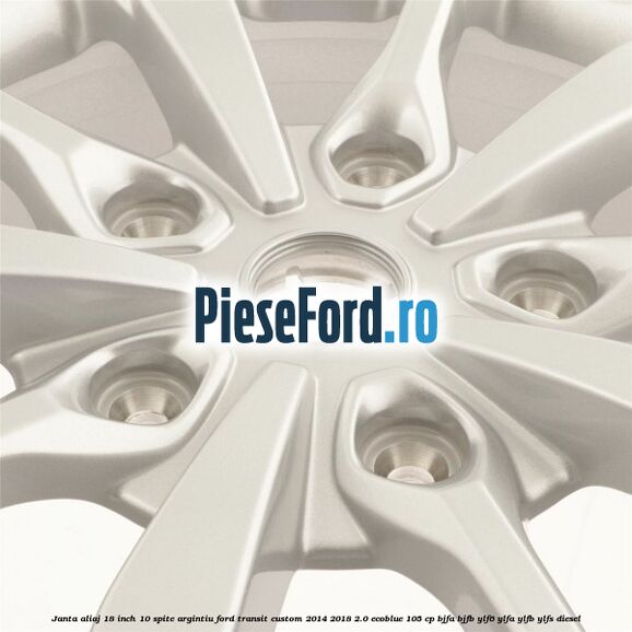 Janta aliaj 18 inch, 10 spite argintiu Ford Transit Custom 2014-2018 2.0 EcoBlue 105 cp BJFA, BJFB, YLF6, YLFA, YLFB, YLFS diesel