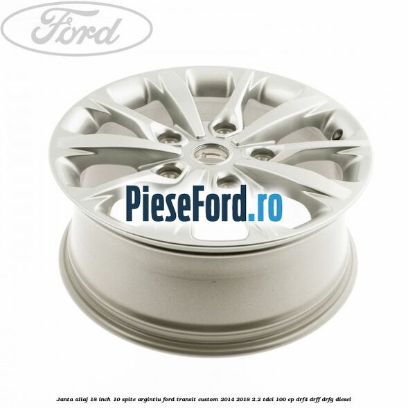 Janta aliaj 18 inch, 10 spite argintiu Ford Transit Custom 2014-2018 2.2 TDCi 100 cp DRF4, DRFF, DRFG diesel