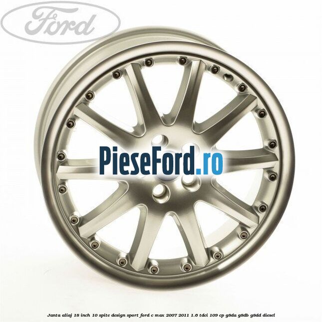Janta aliaj 18 inch, 10 spite, design Sport Ford C-Max 2007-2011 1.6 TDCi 109 cp G8DA, G8DB, G8DD diesel