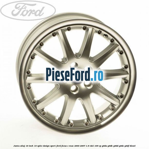 Janta aliaj 18 inch, 10 spite, design Sport Ford Focus C-Max 2003-2007 1.6 TDCi 109 cp G8DA, G8DB, G8DD, G8DE, G8DF diesel