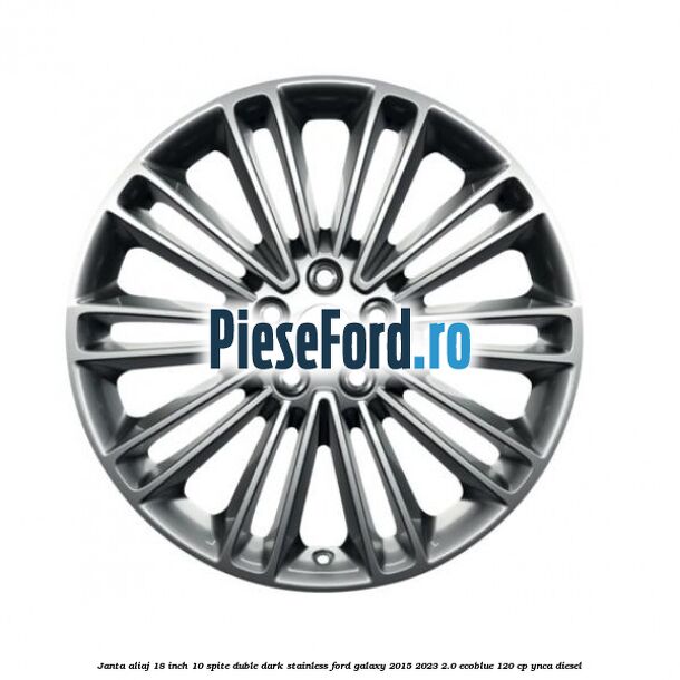 Janta aliaj 18 inch, 10 spite duble dark stainless Ford Galaxy 2015-2023 2.0 EcoBlue 120 cp YNCA diesel