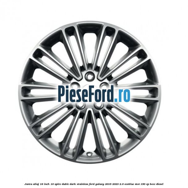 Janta aliaj 18 inch, 10 spite duble dark stainless Ford Galaxy 2015-2023 2.0 EcoBlue 4x4 190 cp BCCC diesel
