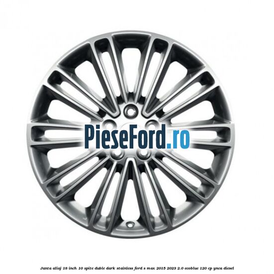 Janta aliaj 18 inch, 10 spite duble dark stainless Ford S-Max 2015-2023 2.0 EcoBlue 120 cp YNCA diesel