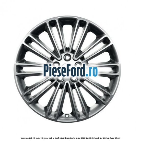 Janta aliaj 18 inch, 10 spite duble dark stainless Ford S-Max 2015-2023 2.0 EcoBlue 190 cp BCCC diesel