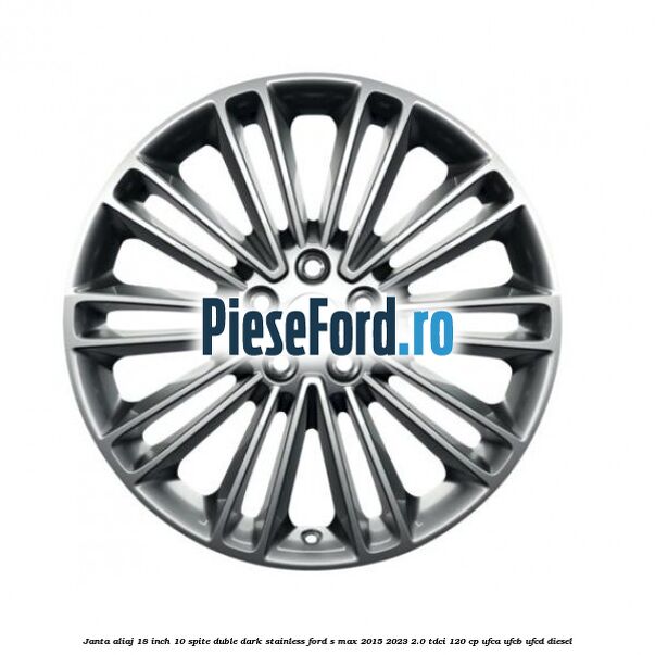 Janta aliaj 18 inch, 10 spite duble dark stainless Ford S-Max 2015-2023 2.0 TDCi 120 cp UFCA, UFCB, UFCD diesel