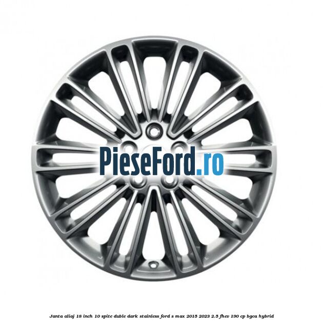 Janta aliaj 18 inch, 10 spite duble dark stainless Ford S-Max 2015-2023 2.5 FHEV 190 cp BGCA hybrid