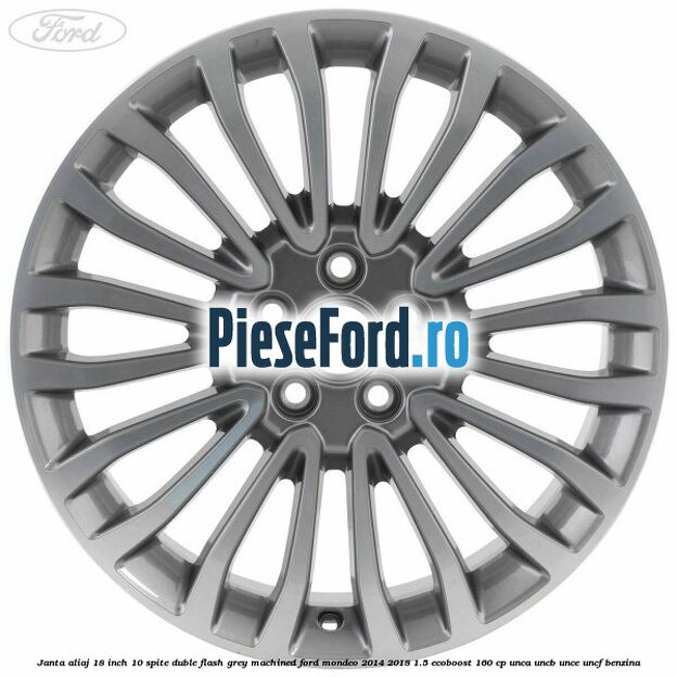 Janta aliaj 18 inch, 10 spite duble Flash Grey Machined Ford Mondeo 2014-2018 1.5 EcoBoost 160 cp UNCA, UNCB, UNCE, UNCF benzina