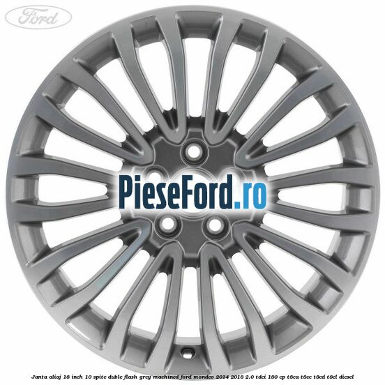 Janta aliaj 18 inch, 10 spite duble Flash Grey Machined Ford Mondeo 2014-2018 2.0 TDCi 180 cp Janta aliaj 18 inch, 10 spite duble Flash Grey Machined Ford Mondeo 2014-2018 2.0 TDCi 180 cp T8CA, T8CC, T8CD, T8CL diesel