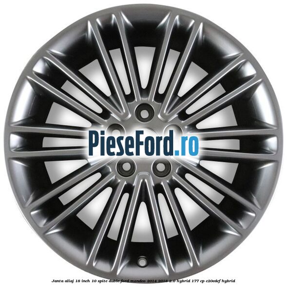 Janta aliaj 18 inch, 10 spite duble Ford Mondeo 2014-2018 2.0 Hybrid 177 cp Janta aliaj 18 inch, 10 spite duble Ford Mondeo 2014-2018 2.0 Hybrid 177 cp C20EDEF hybrid