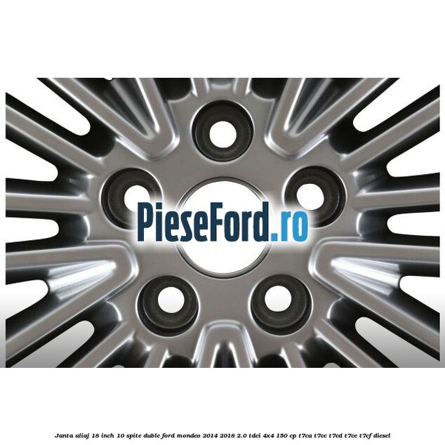 Janta aliaj 18 inch, 10 spite duble Ford Mondeo 2014-2018 2.0 TDCi 4x4 150 cp T7CA, T7CC, T7CD, T7CE, T7CF diesel